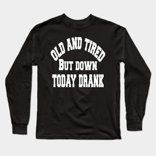 Old and tired but down to day drink tshirt funny party gifts drink shirt women funny gifts fashion cute gifts birthday funny sayings t shirt Long Sleeve T-Shirt